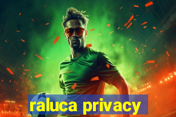 raluca privacy